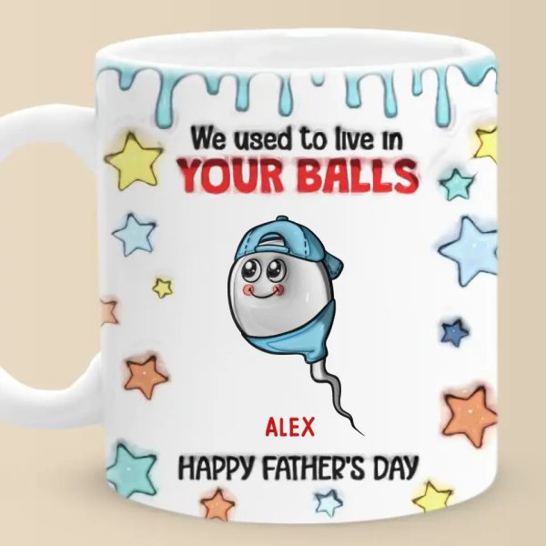 We Used To Live In Your Balls - Family Personalized Custom 3D Inflated Effect Printed Mug - New Arrival, Father's Day, Gift For Dad, Grandpa AMZ We Used To Live In Your Balls - Family Personalized Custom 3D Inflated Effect Printed Mug - New Arrival, Father's Day, Gift For Dad, Grandpa AMZ