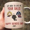 We Used To Lived In Your Balls Happy Father's Day 2024 - Gift For Dad - Personalized Ceramic Mug We Used To Lived In Your Balls Happy Father's Day 2024 - Gift For Dad - Personalized Ceramic Mug