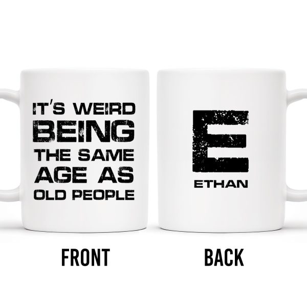 Weird Being The Same Age As Old People Mug - Personalized Custom Coffee Mug - BST129_MG Weird Being The Same Age As Old People Mug - Personalized Custom Coffee Mug - BST129_MG