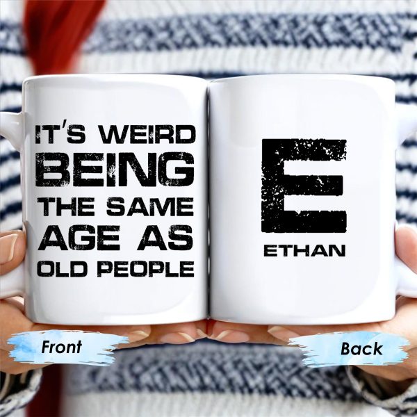 Weird Being The Same Age As Old People Mug - Personalized Custom Coffee Mug - BST129_MG Weird Being The Same Age As Old People Mug - Personalized Custom Coffee Mug - BST129_MG