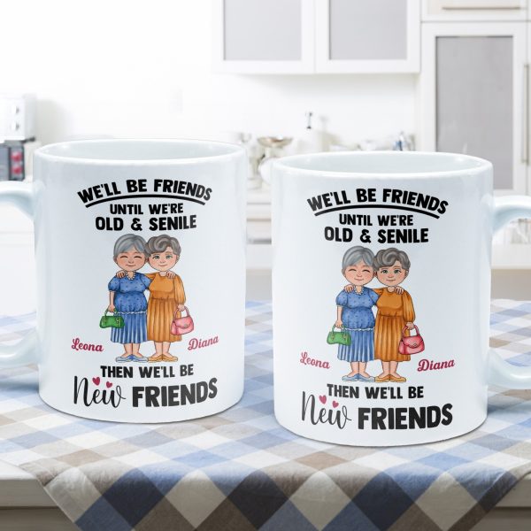We'll Be Friends Until We're Old And Senile - Personalized Mug We'll Be Friends Until We're Old And Senile - Personalized Mug