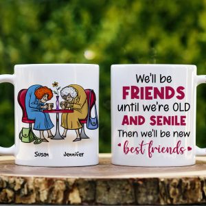 We'll Be Friends Until We're Old And Senile, Personalized Old Besties Mug