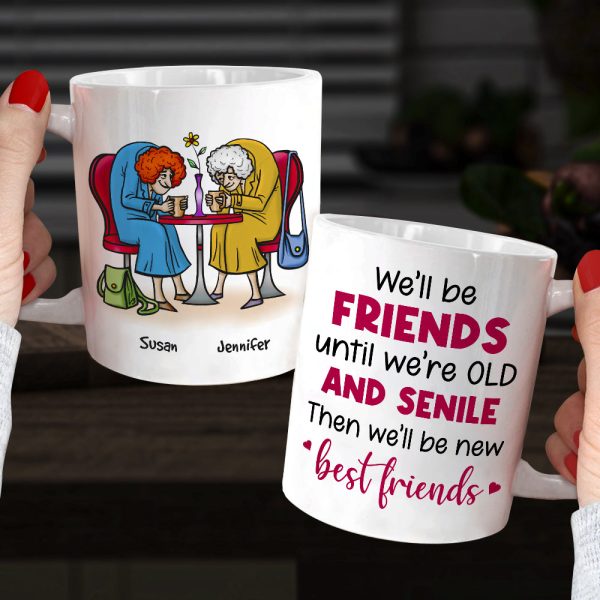 We'll Be Friends Until We're Old And Senile, Personalized Old Besties Mug We'll Be Friends Until We're Old And Senile, Personalized Old Besties Mug