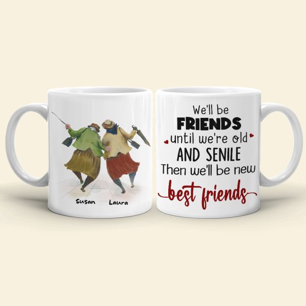We'll Be Friends Until We're Old And Senile Then We'll Be New Best Friends, Old Friend White Mug