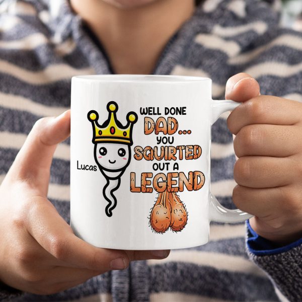 Well Done Dad, You Squirted Out A Legend, Personalized Mug, Gift For Dads Well Done Dad, You Squirted Out A Legend, Personalized Mug, Gift For Dads