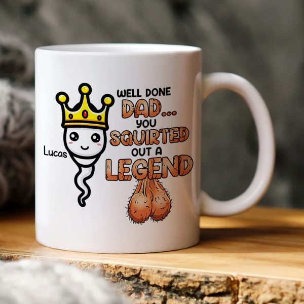Well Done Dad, You Squirted Out A Legend, Personalized Mug, Gift For Dads Well Done Dad, You Squirted Out A Legend, Personalized Mug, Gift For Dads