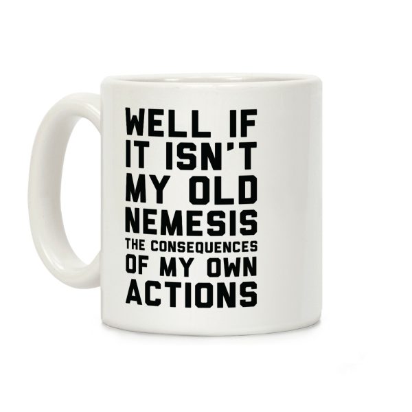 Well If It Isn't My Old Nemesis The Consequences of my Own Actions Coffee Mug Well If It Isn't My Old Nemesis The Consequences of my Own Actions Coffee Mug