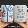 Well I'm A Doctor So Let's Assume I'm Right, Medical Scrubs and Stethoscope - Personalized Custom Coffee Mug - DOC098_MG Well I'm A Doctor So Let's Assume I'm Right, Medical Scrubs and Stethoscope - Personalized Custom Coffee Mug - DOC098_MG