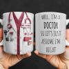 Well I'm A Doctor So Let's Assume I'm Right, Medical Scrubs and Stethoscope - Personalized Custom Coffee Mug - DOC098_MG Well I'm A Doctor So Let's Assume I'm Right, Medical Scrubs and Stethoscope - Personalized Custom Coffee Mug - DOC098_MG