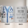 Well I'm A Doctor So Let's Assume I'm Right, Medical Scrubs and Stethoscope - Personalized Custom Coffee Mug - DOC098_MG Well I'm A Doctor So Let's Assume I'm Right, Medical Scrubs and Stethoscope - Personalized Custom Coffee Mug - DOC098_MG