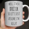Well I'm A Doctor So Let's Assume I'm Right, Medical Scrubs and Stethoscope - Personalized Custom Coffee Mug - DOC098_MG Well I'm A Doctor So Let's Assume I'm Right, Medical Scrubs and Stethoscope - Personalized Custom Coffee Mug - DOC098_MG