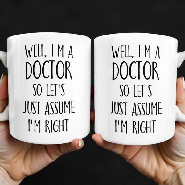 Well, I'm A Doctor So Let's Just Assume I'm Right - Personalized Custom Coffee Mug - DOC030_MG Well, I'm A Doctor So Let's Just Assume I'm Right - Personalized Custom Coffee Mug - DOC030_MG