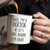 Well, I'm A Doctor So Let's Just Assume I'm Right - Personalized Custom Coffee Mug - DOC030_MG Well, I'm A Doctor So Let's Just Assume I'm Right - Personalized Custom Coffee Mug - DOC030_MG