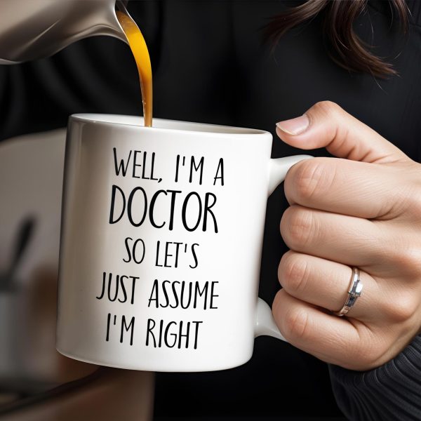 Well, I'm A Doctor So Let's Just Assume I'm Right - Personalized Custom Coffee Mug - DOC030_MG Well, I'm A Doctor So Let's Just Assume I'm Right - Personalized Custom Coffee Mug - DOC030_MG