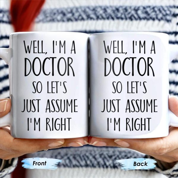 Well, I'm A Doctor So Let's Just Assume I'm Right - Personalized Custom Coffee Mug - DOC030_MG Well, I'm A Doctor So Let's Just Assume I'm Right - Personalized Custom Coffee Mug - DOC030_MG