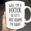 Well, I'm A Doctor So Let's Just Assume I'm Right - Personalized Custom Coffee Mug - DOC030_MG Well, I'm A Doctor So Let's Just Assume I'm Right - Personalized Custom Coffee Mug - DOC030_MG