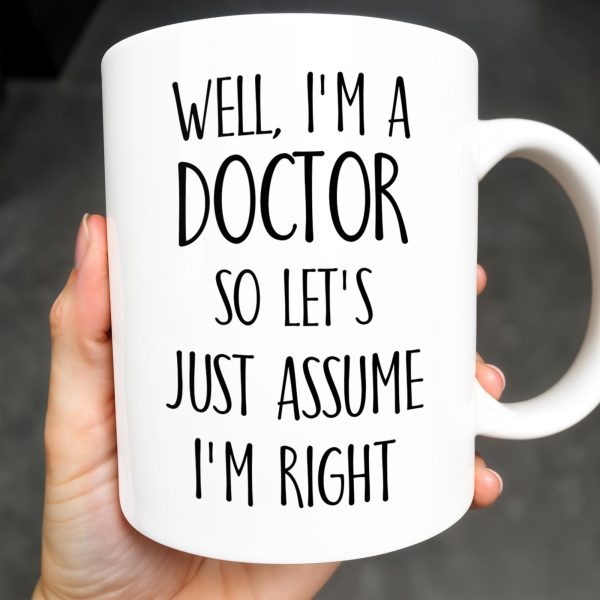 Well, I'm A Doctor So Let's Just Assume I'm Right - Personalized Custom Coffee Mug - DOC030_MG Well, I'm A Doctor So Let's Just Assume I'm Right - Personalized Custom Coffee Mug - DOC030_MG