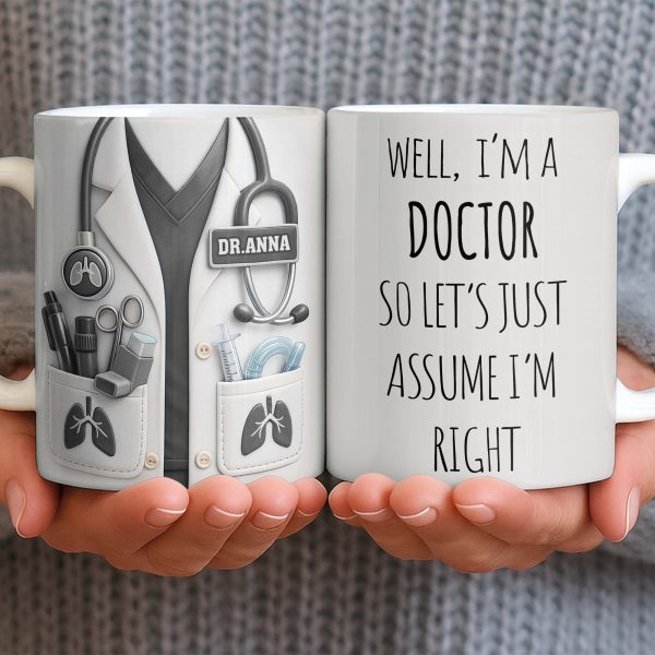 Well I'm A Doctor So Let's Just Assume I'm Right - Personalized Custom Coffee Mug - DOC089_MG Well I'm A Doctor So Let's Just Assume I'm Right - Personalized Custom Coffee Mug - DOC089_MG