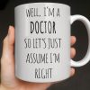 Well I'm A Doctor So Let's Just Assume I'm Right - Personalized Custom Coffee Mug - DOC089_MG Well I'm A Doctor So Let's Just Assume I'm Right - Personalized Custom Coffee Mug - DOC089_MG