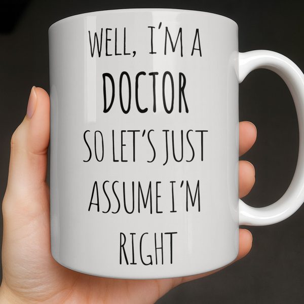 Well I'm A Doctor So Let's Just Assume I'm Right - Personalized Custom Coffee Mug - DOC089_MG Well I'm A Doctor So Let's Just Assume I'm Right - Personalized Custom Coffee Mug - DOC089_MG