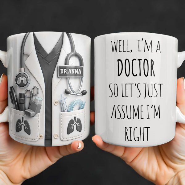 Well I'm A Doctor So Let's Just Assume I'm Right - Personalized Custom Coffee Mug - DOC089_MG Well I'm A Doctor So Let's Just Assume I'm Right - Personalized Custom Coffee Mug - DOC089_MG