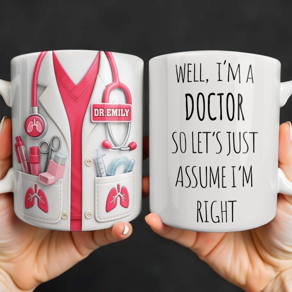 Well I'm A Doctor So Let's Just Assume I'm Right - Personalized Custom Coffee Mug - DOC089_MG Well I'm A Doctor So Let's Just Assume I'm Right - Personalized Custom Coffee Mug - DOC089_MG