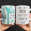 Well I'm A Doctor So Let's Just Assume I'm Right - Personalized Custom Coffee Mug - DOC089_MG Well I'm A Doctor So Let's Just Assume I'm Right - Personalized Custom Coffee Mug - DOC089_MG