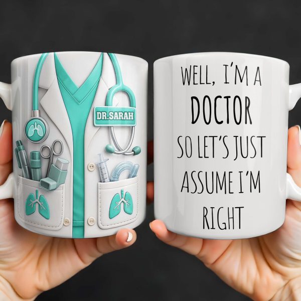 Well I'm A Doctor So Let's Just Assume I'm Right - Personalized Custom Coffee Mug - DOC089_MG Well I'm A Doctor So Let's Just Assume I'm Right - Personalized Custom Coffee Mug - DOC089_MG