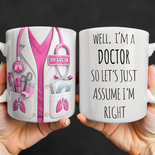 Well I'm A Doctor So Let's Just Assume I'm Right - Personalized Custom Coffee Mug - DOC089_MG Well I'm A Doctor So Let's Just Assume I'm Right - Personalized Custom Coffee Mug - DOC089_MG