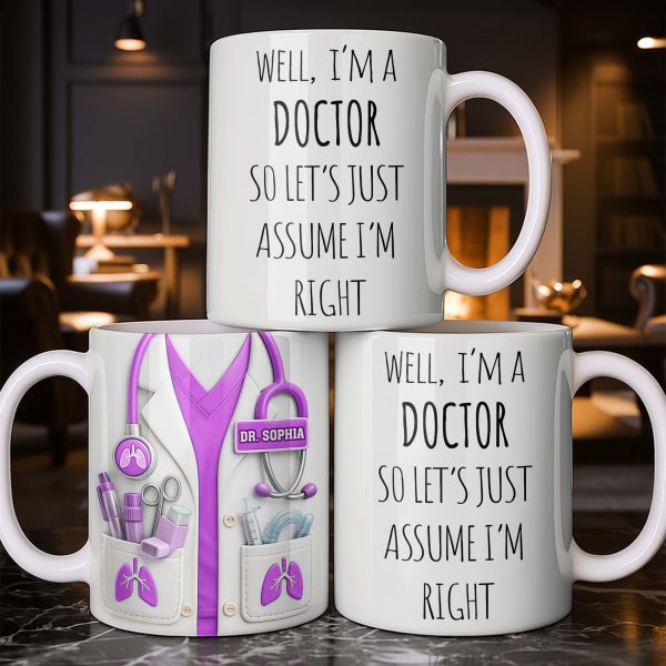 Well I'm A Doctor So Let's Just Assume I'm Right - Personalized Custom Coffee Mug - DOC089_MG Well I'm A Doctor So Let's Just Assume I'm Right - Personalized Custom Coffee Mug - DOC089_MG