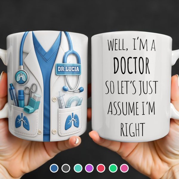 Well I'm A Doctor So Let's Just Assume I'm Right - Personalized Custom Coffee Mug - DOC089_MG Well I'm A Doctor So Let's Just Assume I'm Right - Personalized Custom Coffee Mug - DOC089_MG