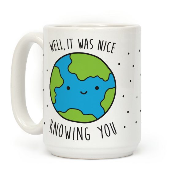 Well, It Was Nice Knowing You Earth Coffee Mug Well, It Was Nice Knowing You Earth Coffee Mug
