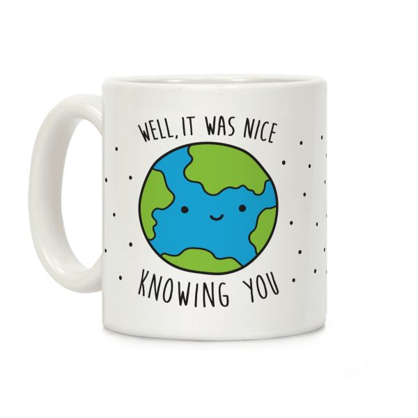 Well, It Was Nice Knowing You Earth Coffee Mug Well, It Was Nice Knowing You Earth Coffee Mug