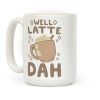 Well Latte Dah - Latte Coffee Mug Well Latte Dah - Latte Coffee Mug