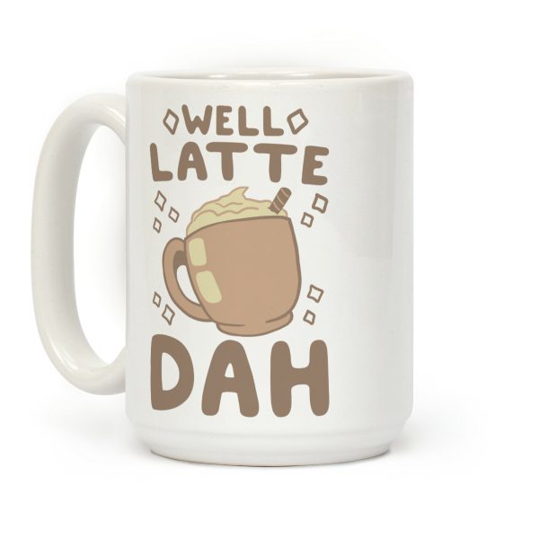Well Latte Dah - Latte Coffee Mug Well Latte Dah - Latte Coffee Mug
