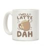 Well Latte Dah - Latte Coffee Mug Well Latte Dah - Latte Coffee Mug