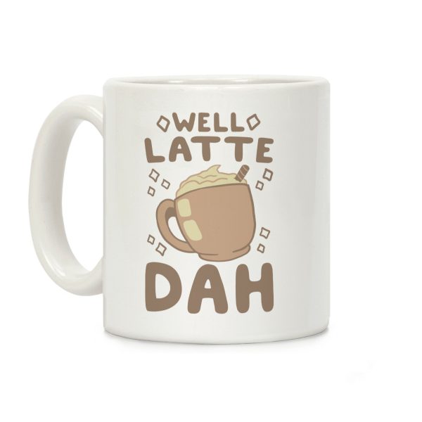 Well Latte Dah - Latte Coffee Mug Well Latte Dah - Latte Coffee Mug