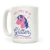 Well Roll Me In Glitter And Call Me a Unicorn Coffee Mug Well Roll Me In Glitter And Call Me a Unicorn Coffee Mug