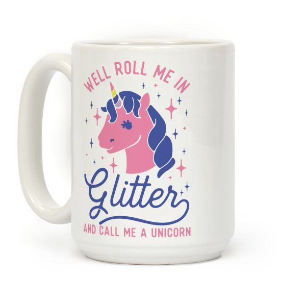 Well Roll Me In Glitter And Call Me a Unicorn Coffee Mug Well Roll Me In Glitter And Call Me a Unicorn Coffee Mug