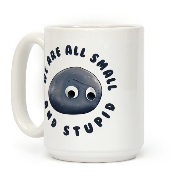 We're All Small And Stupid Coffee Mug