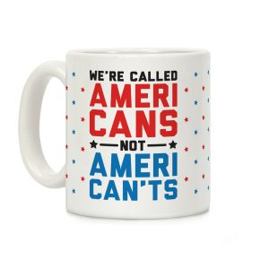 We're Called AmeriCANS not AmeriCAN'TS Coffee Mug