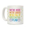 We're Here We're Queer We're Full Of Existential Fear Coffee Mug We're Here We're Queer We're Full Of Existential Fear Coffee Mug