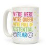 We're Here We're Queer We're Full Of Existential Fear Coffee Mug We're Here We're Queer We're Full Of Existential Fear Coffee Mug