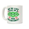 We're Like Peas In A Pod Valentines! Coffee Mug We're Like Peas In A Pod Valentines! Coffee Mug