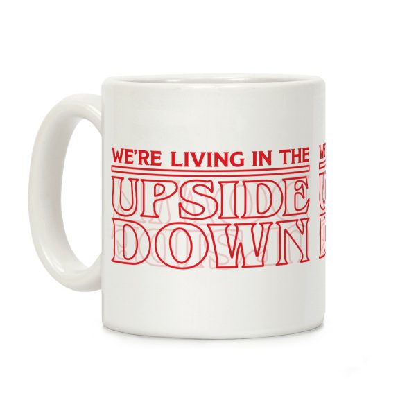We're Living in the Upside Down Coffee Mug We're Living in the Upside Down Coffee Mug