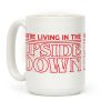 We're Living in the Upside Down Coffee Mug We're Living in the Upside Down Coffee Mug