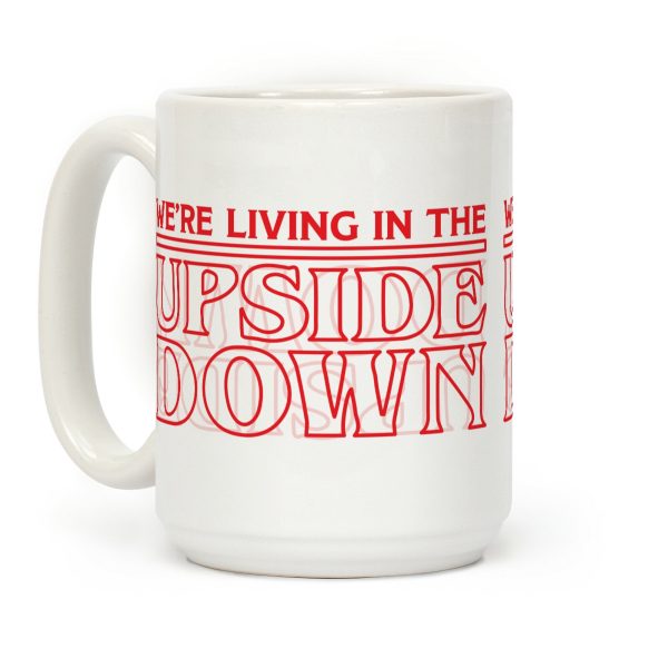 We're Living in the Upside Down Coffee Mug We're Living in the Upside Down Coffee Mug