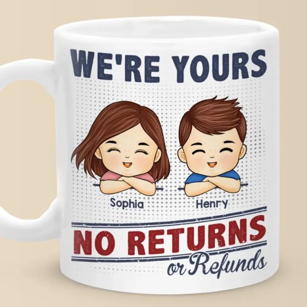 We're Your, No Returns Or Refunds - Family Personalized Custom Mug - Gift For Family Members We're Your, No Returns Or Refunds - Family Personalized Custom Mug - Gift For Family Members