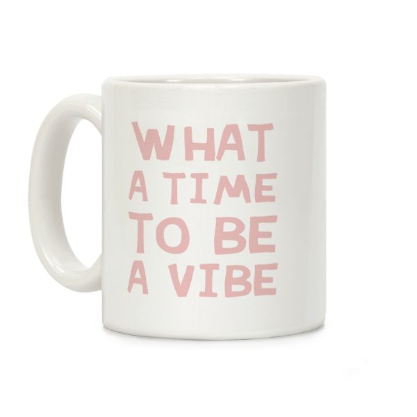 What A Time To Be A Vibe Coffee Mug What A Time To Be A Vibe Coffee Mug