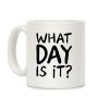 What Day Is It Coffee Mug What Day Is It Coffee Mug